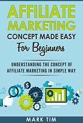 Affiliate Marketing Concepts Made Easy For Beginners: Understanding the concept of Affiliate Marketing in a Simple Way
