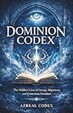 DOMINION CODEX: The Hidden Laws of Energy, Alignment, and Conscious Creation