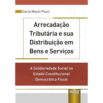 Capa do livro Arrecadação Tributária e sua Distribuição em Bens e Serviços - A Solidariedade Social no Estado Constitucional Democrático Fiscal