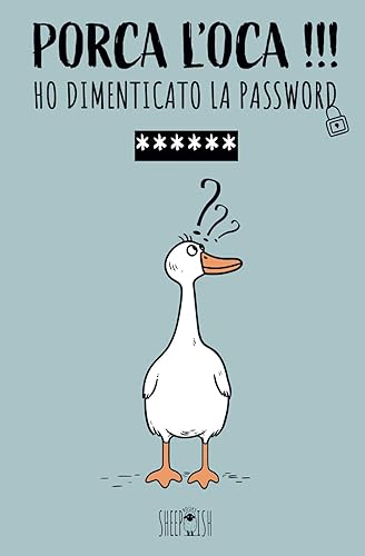 Porca l’oca !!! ho dimenticato la password: Quaderno delle password per non dimenticare | Un diario per organizzare password, username, email e ... nonni, smemorati | Formato 20,32 X 13,34 cm