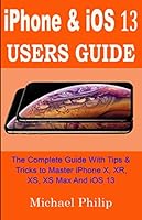 iPHONE & iOS 13 USERS GUIDE: The Complete Guide With Tips & Tricks To Master iPhone X, XR, XS, XS Max And iOS 13 1077386176 Book Cover