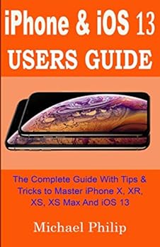 Paperback iPHONE & iOS 13 USERS GUIDE: The Complete Guide With Tips & Tricks To Master iPhone X, XR, XS, XS Max And iOS 13 Book