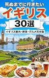 死ぬまでに行きたいイギリス30選: 観光・絶景・グルメ完全版