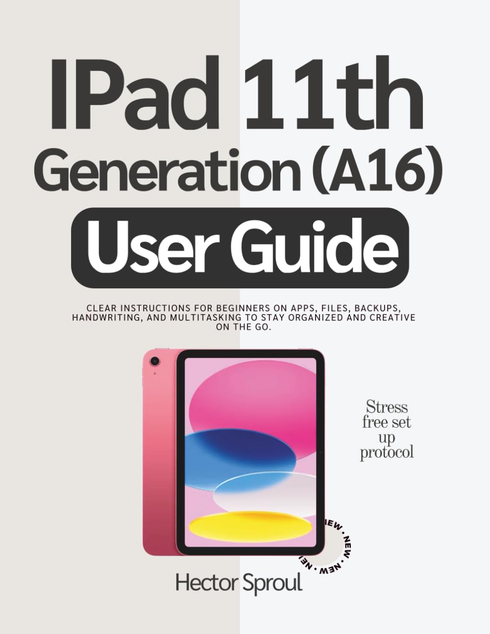IPad 11th Generation (A16) User Guide: Clear Instructions for Beginners on Apps, Files, Backups, Handwriting, and Multitasking to Stay Organized and Creative on the Go.