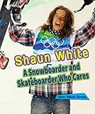 Shaun White: A Snowboarder and Skateboarder Who Cares (Sports Stars Who Care)