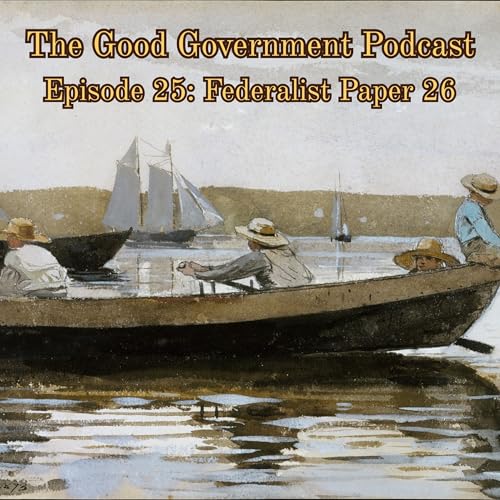 The Good Government Podcast - Episode 25 - Federalist Paper 26