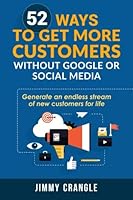 52 Ways to Get More Customers Without Google or Social Media: How to generate an endless stream of new customers 1508471703 Book Cover