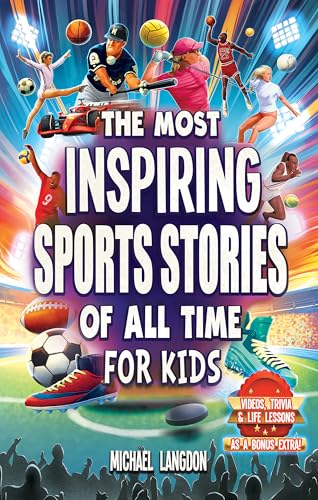 The Most Inspiring Sports Stories Of All Time For Kids!: The Ultimate Sport Book For Kids Ages 8-12 -- With extra Trivia, Videos and Life Lessons