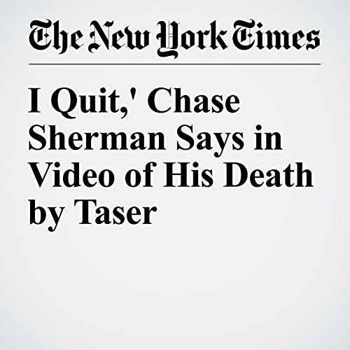 'I Quit,' Chase Sherman Says in Video of His Death by Taser cover art