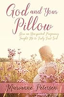 God and Your Pillow - How an Unexpected Pregnancy Taught Me to Truly Trust God 1947937251 Book Cover