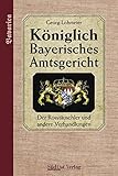  Königlich Bayerisches Amtsgericht: Band 2: Der Roßtäuschler und andere Verhandlungen: Der Rosstäuschler und andere Verhandlungen (Das Königlich Bayerische Amtsgericht)