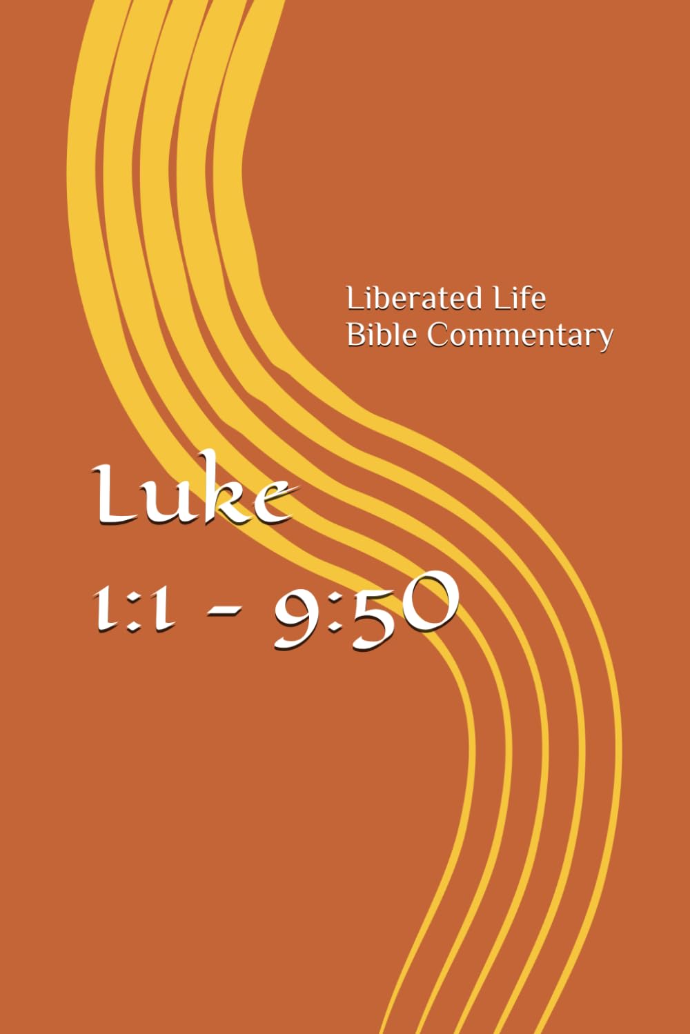 Luke 1:1 - 9:50: Liberated Life Bible Commentary