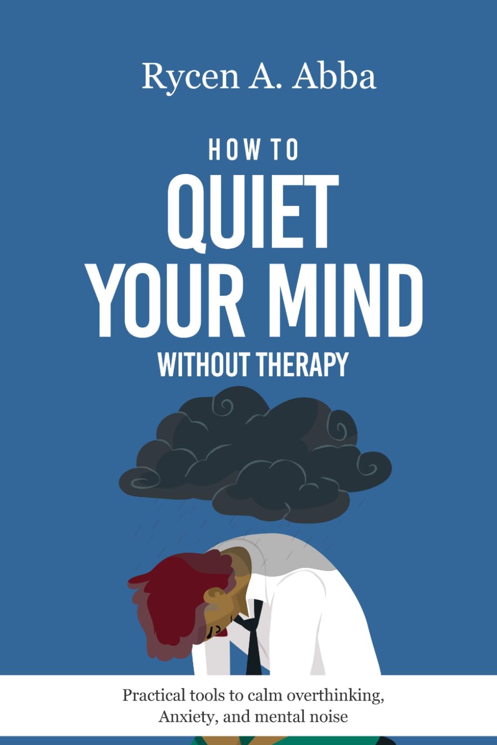 How to Quiet your Mind without Therapy: Practical tools to calm overthinking, Anxiety, and mental noise