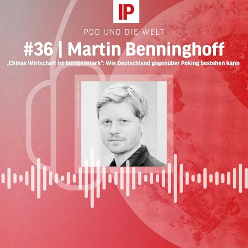&bdquo;Chinas Wirtschaft ist bombenstark&rdquo;: Wie Deutschland gegen&uuml;ber Peking bestehen kann (mit Martin Benninghoff)