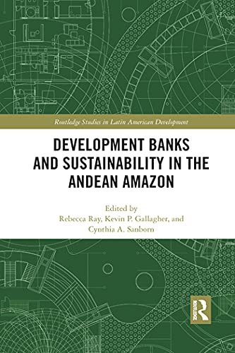 Routledge Development Banks and Sustainability in the Andean Amazon