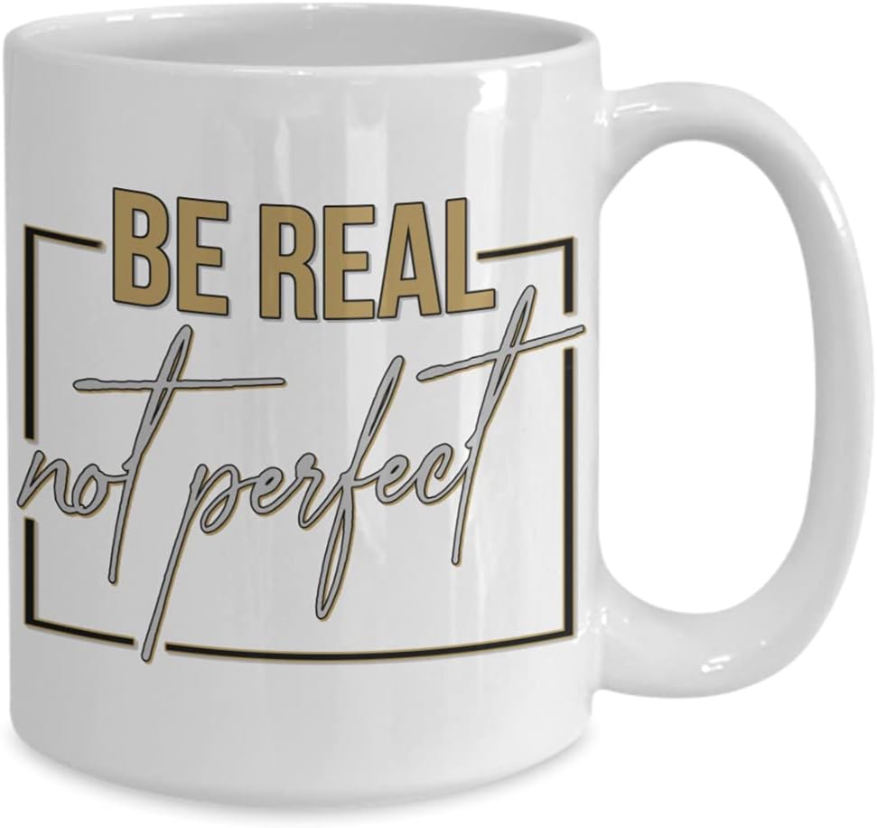 Be Real Not Perfect Inspirational Mug Motivational Inspiring Quote for Friends or Coworker Unique Novelty 11 or 15oz Black or White Ceramic Coffee Cup