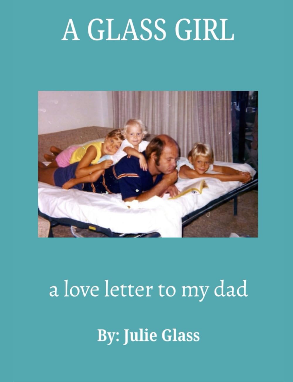 A Glass Girl: A love letter to my Dad