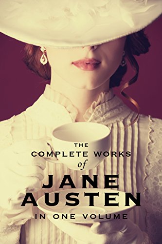 The Complete Works of Jane Austen (In One Volume)...