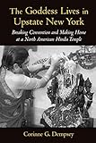 The Goddess Lives in Upstate New York: Breaking Convention and Making Home at a North American Hindu...