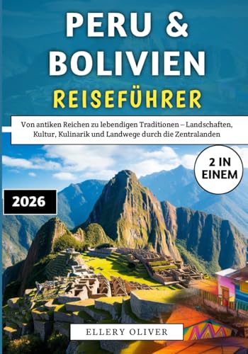 Peru & Bolivien Reiseführer 2026: Von antiken Reichen zu lebendig...
