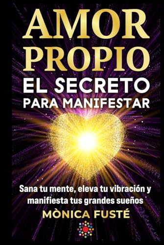 Amor Propio: El Secreto Para Manifestar: Sana Tu Mente, Eleva Tu Vibración Y Manifiesta Tus Grandes Sueños. Libro No 4 . Desarrollo Personal Y ... Sueños Desde El Amor Propio Y La Certeza. Amor Propio: El Secreto Para Manifestar: Sana Tu Mente, Eleva Tu Vibración Y Manifiesta Tus Grandes Sueños. Libro No 4 . Desarrollo Personal Y ... Sueños Desde El Amor Propio Y La Certeza.