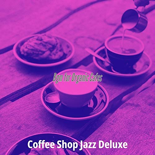 Play Bgm for Organic Cafes by Coffee Shop Jazz Deluxe on Amazon Music