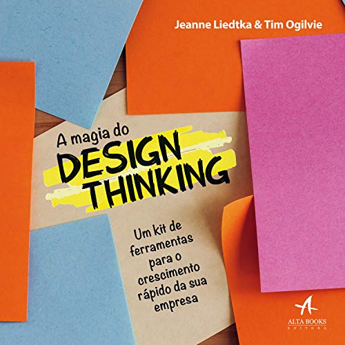 A magia do design thinking: um kit de ferramentas para o crescimento rápido da sua empresa