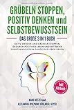  Grübeln stoppen - positiv Denken und Selbstbewusstsein: Das große 3 in 1 Buch! Aktiv werden und Grübeln stoppen. Dadurch positiver Leben und mit mehr Selbstbewusstsein durch das Leben gehen