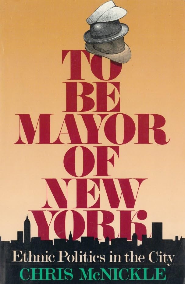 To Be Mayor of New York: Ethnic Politics in the City (Columbia History of Urban Life)
