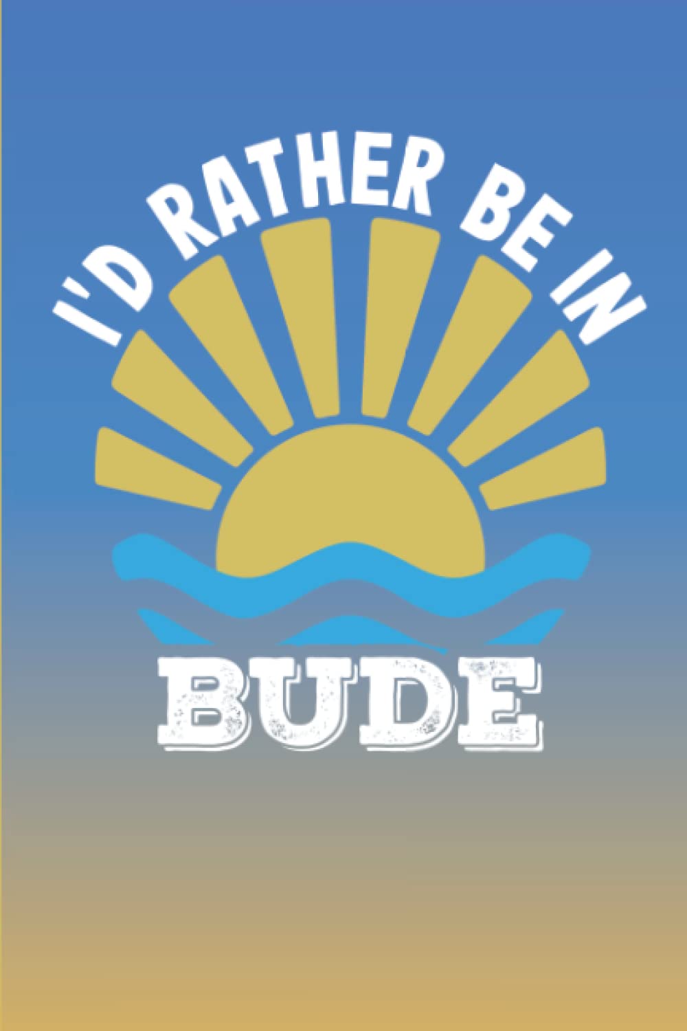 Cornwall Notebook: I'd Rather Be In Bude - Notebook Journal For Cornwall Lovers