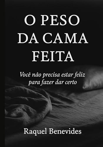 O PESO DA CAMA FEITA: VOCÊ NÃO PRECISA ESTAR FELIZ PARA FAZER DAR CERTO
