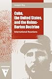 Cuba, the United States, and the Helms-Burton Doctrine: International Reactions (Contemporary Cuba)