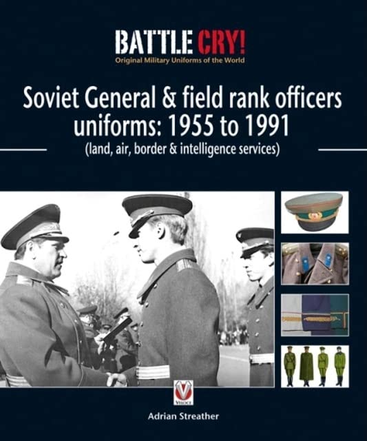 Soviet General and field rank officers uniforms: 1955 to 1991: (land, air, border and intelligence services) (Battle Cry! Original Military Uniforms ... (Land, Air, Border & Intelligence Services)