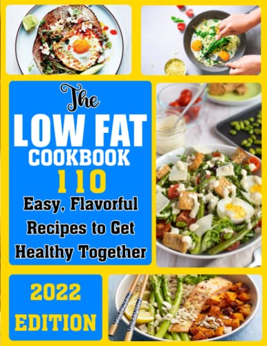 The Low Fat Cookbook: 110 Easy, Flavorful Recipes to Get Healthy Together