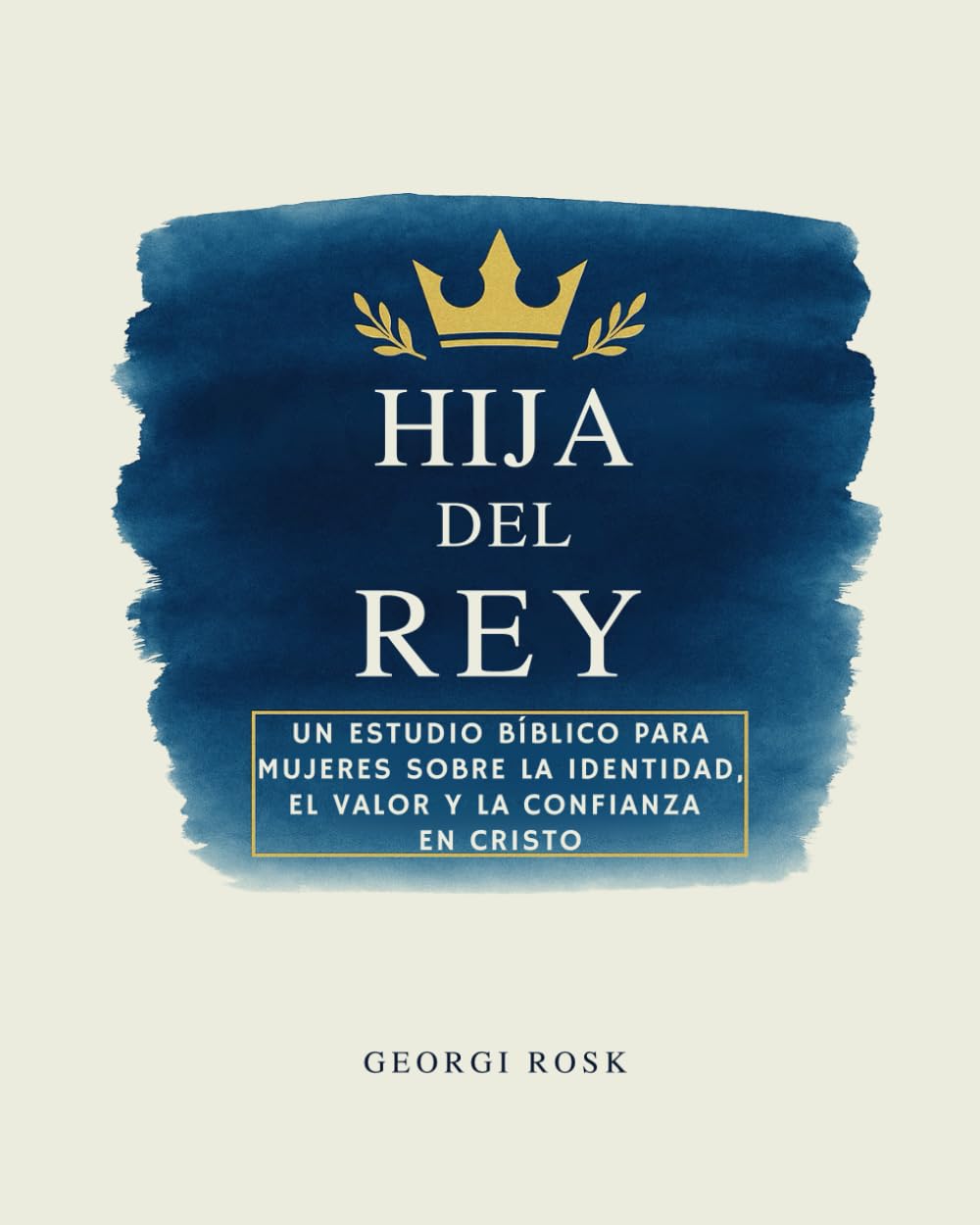 Hija del Rey: Un estudio bíblico para mujeres sobre la identidad, el valor y la confianza en Cristo