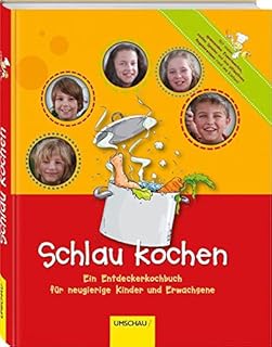 Schlau kochen: Ein Entdeckerkochbuch für neugierige Kinder und Erwachsene