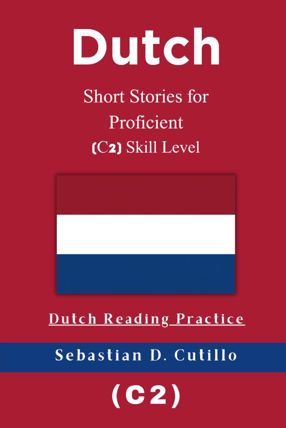 Dutch Short Stories for Proficient (C2) Skill Level - Dutch Reading Practice (Dutch Short Stories (CEFR Leveled Language Learning))