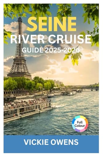 SEINE RIVER CRUISE GUIDE 2025-2026: Paris to Normandy Itineraries, Cruise Planning, French Cuisine & Onboard Tips for Couples, Families, Seniors, and Solo Travelers (VACATION COMPANION 2025-2026)