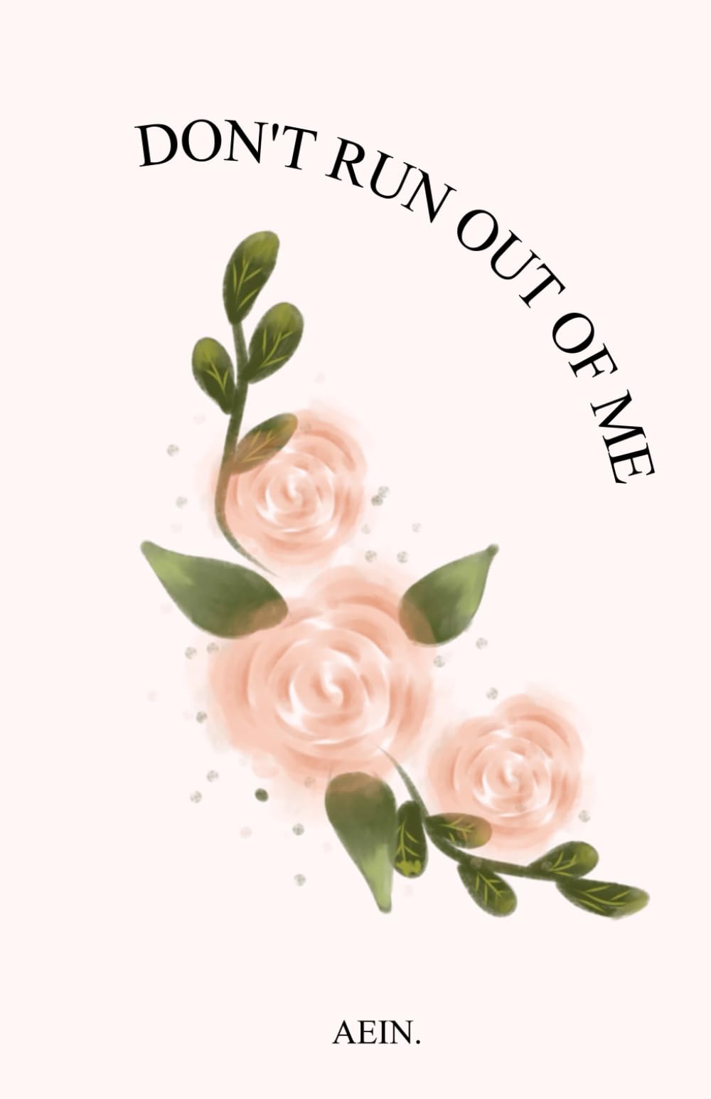 Don't Run Out Of Me: Don’t Read This if You Want to Stay Lonely.