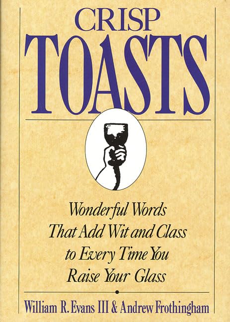 Crisp Toasts: Wonderful Words That Add Wit and Class to Every Time You Raise Your Glass (Thomas Dunne Book)