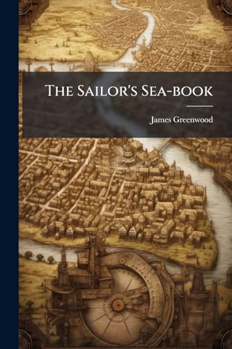 The Sailor's Sea-book: Rudimentary Treatise On Navigation