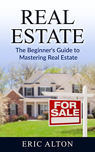 Real Estate: The Beginner's Guide to Mastering Real Estate