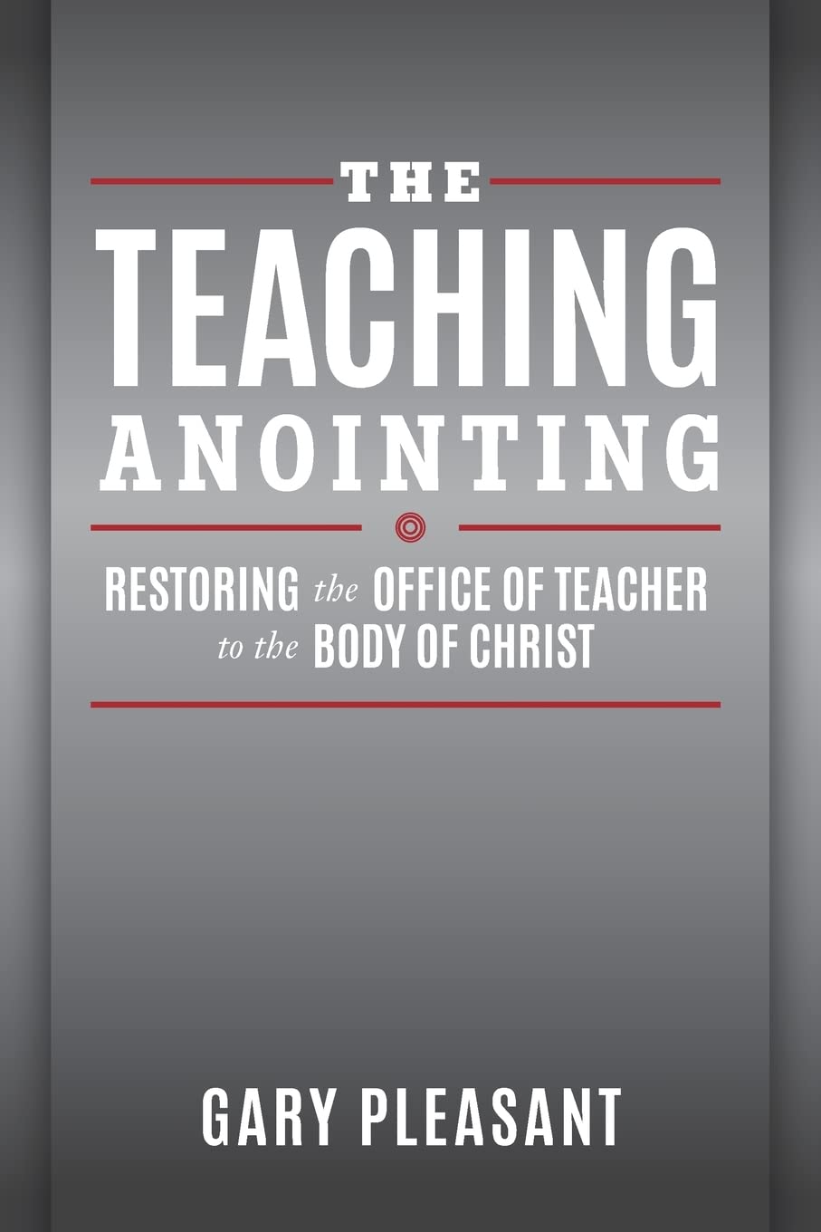 The Teaching Anointing: Restoring the Office of Teacher to the Body of Christ