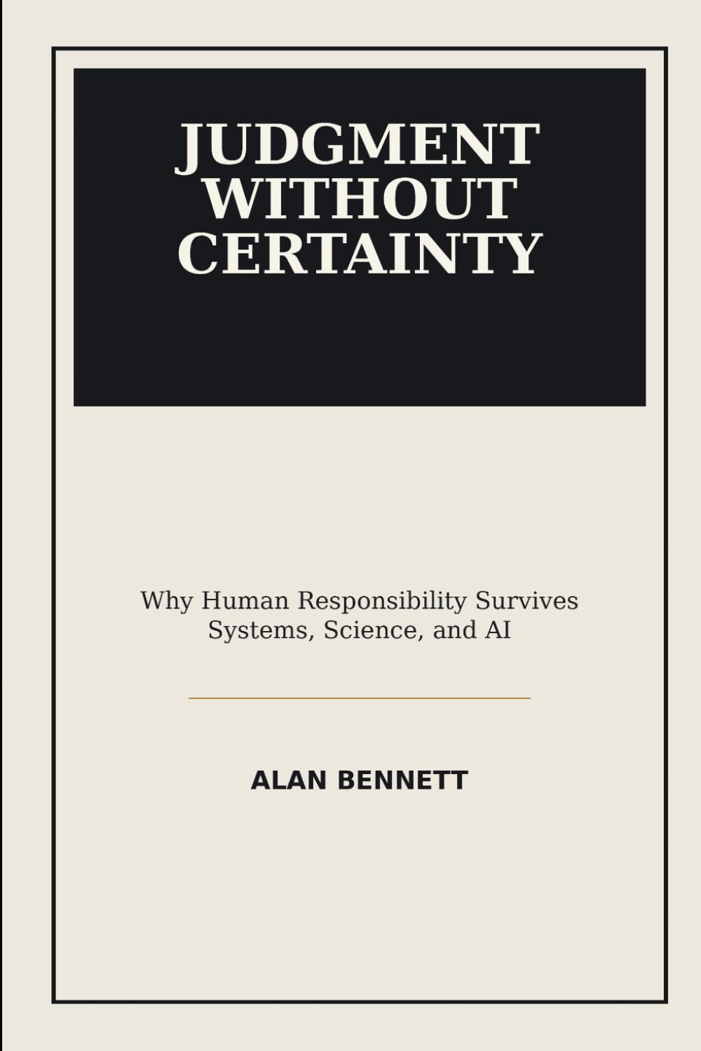 Judgment Without Certainty: Why Human Responsibility Survives Systems, Science, and AI
