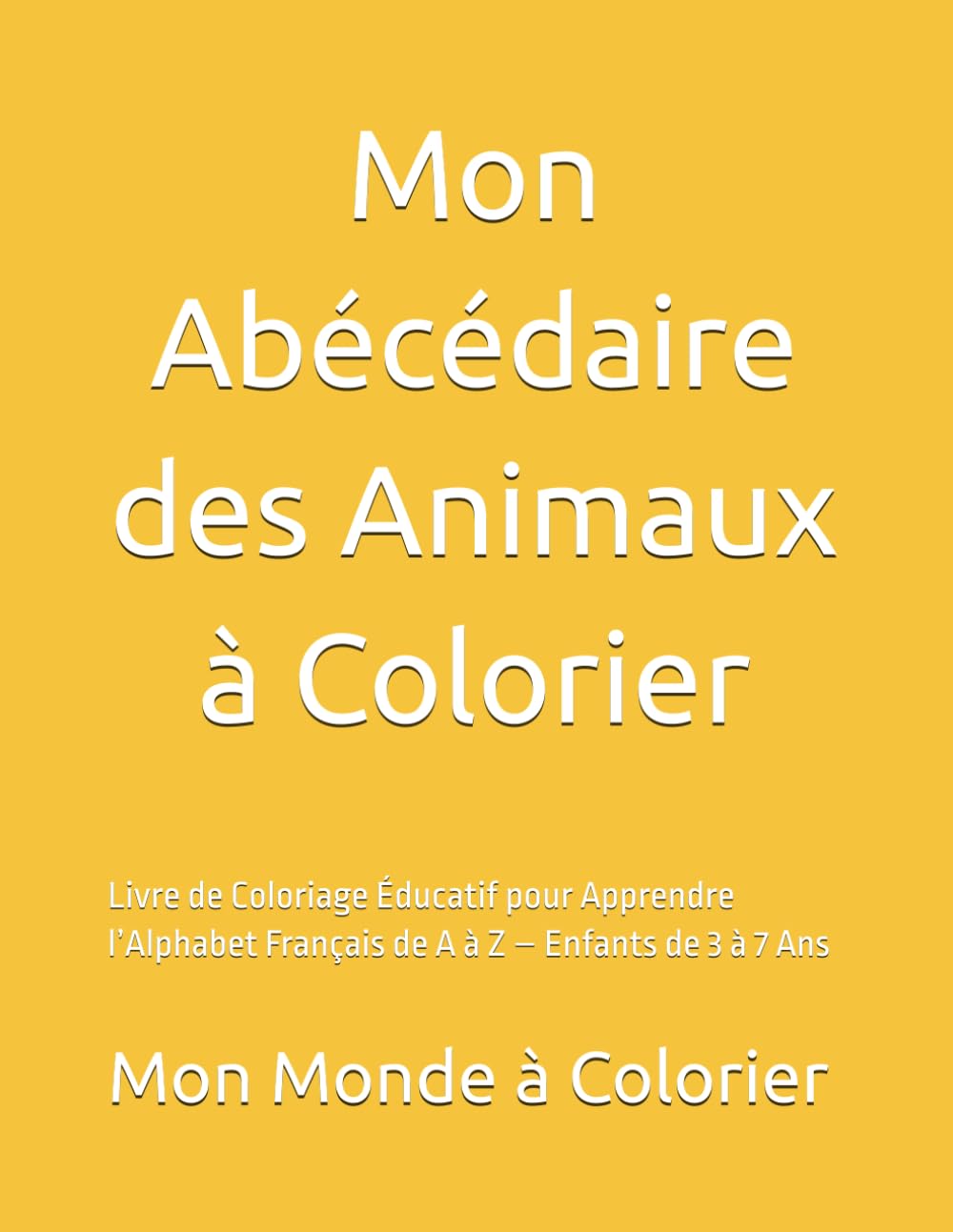 Mon Abécédaire des Animaux à Colorier: Livre de Coloriage Éducatif pour Apprendre l’Alphabet Français de A à Z – Enfants de 3 à 7 Ans