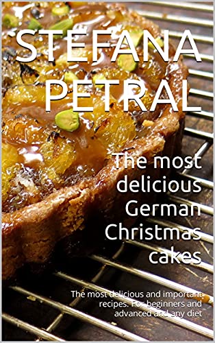 The most delicious German Christmas cakes: The most delicious and important recipes. For beginners and advanced and any diet
