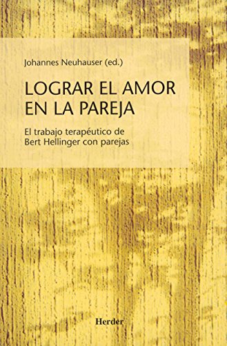 Lograr el amor en la pareja: El trabajo terapéutico de Bert Helli...