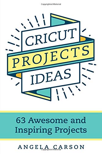 Cricut Projects Ideas: 63 Awesome and Inspiring Projects