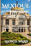  MEXIQUE GUIDE DE VOYAGE 2025/2026: Guide essentiel des sites antiques, de la culture dynamique, des joyaux cachés et des escapades côtières