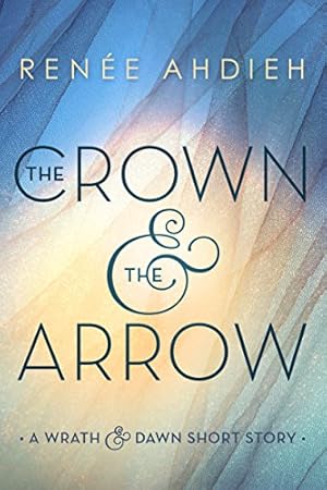 The Crown & the Arrow: A Wrath & the Dawn Short Story (The Wrath and the Dawn)